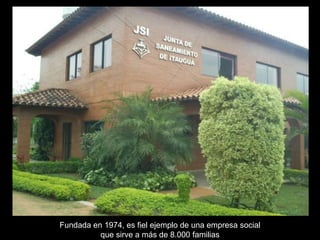 Fundada en 1974, es fiel ejemplo de una empresa social que sirve a más de 8.000 familias