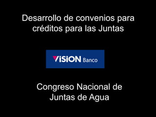 Desarrollo de convenios para créditos para las JuntasCongreso Nacional de Juntas de Agua