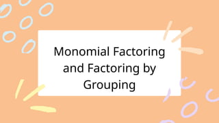 Monomial Factoring
and Factoring by
Grouping
 