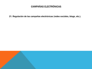CAMPAÑAS ELECTRÓNICAS
21. Regulación de las campañas electrónicas (redes sociales, blogs, etc.).
 