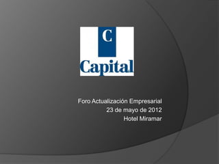 Foro Actualización Empresarial
          23 de mayo de 2012
                 Hotel Miramar
 