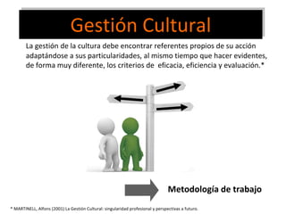 Gestión Cultural La gestión de la cultura debe encontrar referentes propios de su acción adaptándose a sus particularidade...