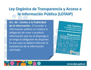 Ley Orgánica de Transparencia y Acceso a
la Información Pública (LOTAIP)
Art. 20.- Limites a la Publicidad
de la Informaci...