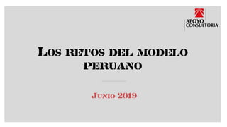 Los retos del modelo
peruano
Junio 2019
 