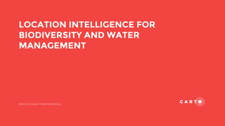 LOCATION INTELLIGENCE FOR
BIODIVERSITY AND WATER
MANAGEMENT
PRIVATE AND CONFIDENTIAL
 