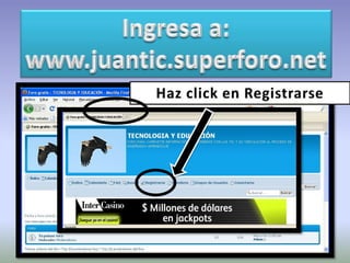 Ingresa a: www.juantic.superforo.net Haz click en Registrarse 