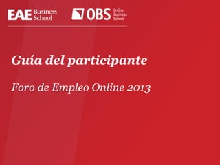 Guía del participante
Foro de Empleo Online 2013
 