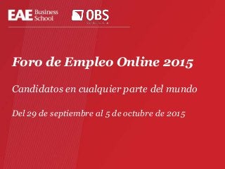 Foro de Empleo Online 2015
Candidatos en cualquier parte del mundo
Del 29 de septiembre al 5 de octubre de 2015
 