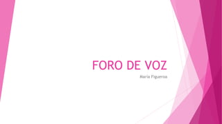 FORO DE VOZ
María Figueroa
 