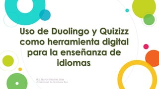 Uso de Duolingo y Quizizz
como herramienta digital
para la enseñanza de
idiomas.
M.E. Martín Sánchez Islas
Universidad de Quintana Roo
 