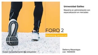 FORO 2
Marketing sensorial
Universidad Galileo
Stefanny Mazariegos
cod. 16009059
Curso: Comportamiento del consumidor
Maestría en administración con
especialización en mercadeo
 