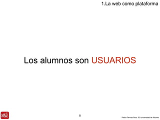 Los alumnos son USUARIOS 
Pedro Pernías Peco. IEI-Universidad de Alicante 
8 
1.La web como plataforma 
 