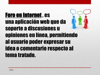 Foro en Internet , es
una aplicación web que da
soporte a discusiones u
opiniones en línea, permitiendo
al usuario poder e...