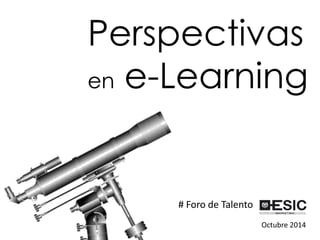 Perspectivas en e-Learning 
Octubre 2014 
# Foro de Talento  