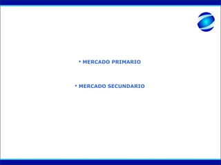  MERCADO PRIMARIO



 MERCADO SECUNDARIO
 
