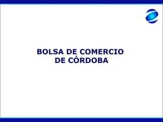 BOLSA DE COMERCIO
   DE CÓRDOBA
 