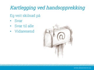 www.iktsenteret.no
Kartlegging ved handsopprekking
​Eg veit skilnad på
• Svar
• Svar til alle
• Vidaresend
 