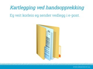 www.iktsenteret.no
Kartlegging ved handsopprekking
​Eg veit korleis eg sender vedlegg i e-post.
 