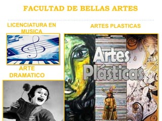 FACULTAD DE BELLAS ARTES

LICENCIATURA EN   ARTES PLASTICAS
    MUSICA




  ARTE
DRAMATICO
 