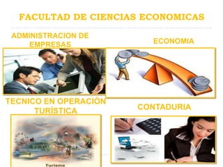 FACULTAD DE CIENCIAS ECONOMICAS

 ADMINISTRACION DE
     EMPRESAS            ECONOMIA




TECNICO EN OPERACIÓN
      TURÍSTICA        CONTADURIA
 