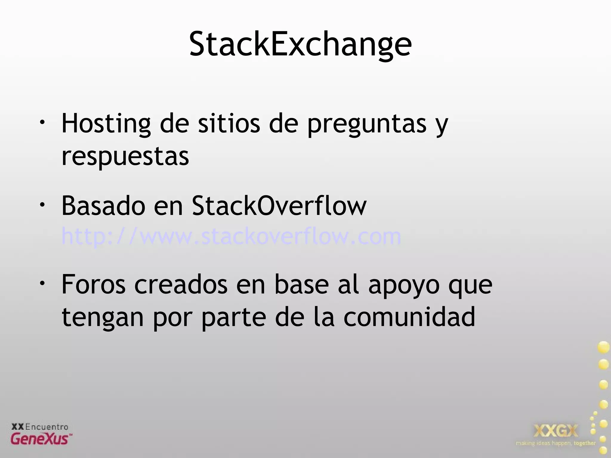 StackExchange Hosting de sitios de preguntas y respuestas Basado en StackOverflow http://www.stackoverflow.com Foros creados en base al apoyo que tengan por parte de la comunidad 