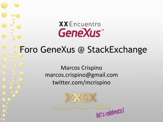 Foro GeneXus @ StackExchange Marcos Crispino [email_address] twitter.com/mcrispino 