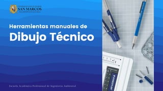 Dibujo Técnico
Herramientas manuales de
Escuela Académica Profesional de Ingeniería Ambiental
 