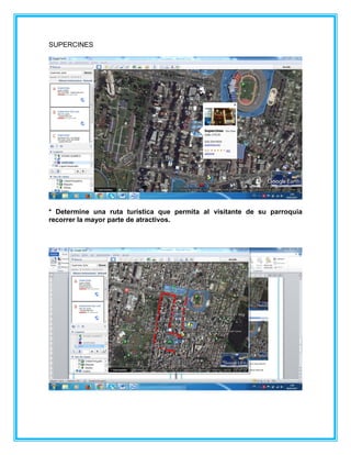 SUPERCINES
* Determine una ruta turística que permita al visitante de su parroquia
recorrer la mayor parte de atractivos.
 