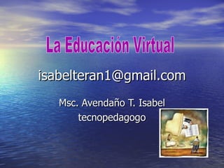 [email_address] Msc. Avendaño T. Isabel tecnopedagogo La Educación Virtual 