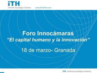 Foro Innocámaras “ El capital humano y la innovación” 18 de marzo- Granada 