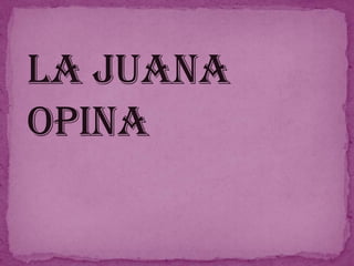 La Juana Opina 