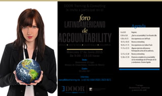 *Incluye:
Conferencias, materiales
y servicio de café.
The Exclusive Authorized Representative in Mexico of
Informes:
nancy@doortraining.mx (+52 55) 5564 2928 / 2623 0671
Agenda
8a8.30	 Registro
8.30a9.30	 ¿Quéesaccountability?ConRicardoLillo
9.30a10.15	 UnaexperienciaconSelfTrack
10.15a10.35	 Recesoynetworking
10.35a11.15	 UnaexperienciaconCultureTrack
11.15a12.15	 Algunosejerciciosdelproceso.
	 Participaciónactivadelaaudiencia.
12.15a12.30	 Recesoynetworking
12.30a13.10	 Elprocesocompletodeaccountability
	 conlametodologíadeElPrincipiodeOz
	 yconclusiones.OctavioAguilar.
Miércoles 1º de Junio 2016
De 9:00 - 13:10 horas
Sede:
Restaurante El Lago
Bosque de Chapultepec, Ciudad de México
Costo:
$5,000.00*
DOOR Training & Consulting
le invita a participar en el
foro
LATINOAMERICANO
de
ACCOUNTABILITYMÉXICO • COSTA RICA • GUATEMALA • COLOMBIA
 