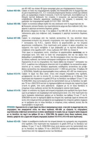 και 481-482 του πίνακα 4Β έχουν αναγραφεί μόνο για πληροφοριακούς λόγους).
Êùäéêïß 403-404. ÃñÜøôå ôï ðïóü ôçò åðé÷åéñçìáôéêÞò áìïéâÞò ðïõ äéêáéïýóèå áðü ôç óõìììåôï÷Þ óáò
                   óå μια ή περισσότερες Ï.Å., Å.Å. Þ êïéíùíßá êëçñïíïìéêïý äéêáßïõ,ç ïðïßá Ý÷åé áíÞëéêá
                   ìÝëç, ως ïìüññõèìïò åôáßñïò Þ êïéíùíüò. Ó’áõôÞ ôçí ðåñßðôùóç, óõíõðïâÜëåôå ìε ôç
                   äÞëùóç ó÷åôéêÞ âåâáßùóç ôçò åôáéñßáò Þ êïéíùíßáò êáé öùôïáíôßãñáöï ôçò
                   õðïâëçèåßóáò äÞëùóçò öïñïëïãßáò åéóïäÞìáôïò ôçò åôáéñßáò Þ êïéíùíßáò ðïõ
                   ÷ïñÞãçóå ôçí åðé÷åéñçìáôéêÞ áìïéâÞ (Α.Υ.Ο.Ο. ΠΟΛ. 1041/09).
Êùäéêïß 405-406. ÃñÜøôå ôá óõíïëéêÜ êáèáñÜ êÝñäç ðïõ óáò áíáëïãïýí áðü ôç óõììåôï÷Þ óáò óå:
                   á) Êïéíùíßåò áóôéêïý äéêáßïõ που εκμεταλλεύονται ìÝ÷ñé êáé äýï επιβατικά (ταξί, λεω-
                   φορεία) ή φορτηγά αυτοκίνητα δημόσιας χρήσης,
                   â) ëïéðïýò õðü÷ñåïõò ôçò ðáñ. 4 ôïõ Üñèñïõ 2 ôïõ ÊÖÅ (ÏÅ, ÅÅ, êëð) ïé ïðïßïé åêìå-
                   ôáëëåýïíôáé ìüíï Ýíá åðéâáôéêü (ôáîß, ëåùöïñåßï) ή öïñôçãü áõôïêßíçôï äçìüóéáò
                   ÷ñÞóçò.
Êùäéêïß 407-408. ÃñÜøôå ôï õðåñôßìçìá áðü ôçí ðþëçóç áõôïêéíÞôïõ É.×. ðïõ áðïôåëåß ðÜãéï
                   ðåñéïõóéáêü óôïé÷åßï ôçò áôïìéêÞò åðé÷åßñçóçò ðïõ ôçñåß âéâëßá êáôþôåñçò ôçò
                   Ã´ êáôçãïñßáò ôïõ Ê.Â.Ó., åöüóïí èÝëåôå íá öïñïëïãçèåß ìå ôçí êëßìáêá
                   öïñïëïãßáò åéóïäÞìáôïò. Óôçí ðåñßðôùóç áõôÞ ãñÜøôå ôï öüñï õðåñáîßáò ôïõ
                   ï÷Þìáôïò ðïõ Ý÷åôå êáôáâÜëåé Þ Ý÷åé âåâáéùèåß ìå ôç ó÷åôéêÞ äÞëùóç ðïõ
                   õðïâÜëáôå óôçí áñìüäéá ÄÏÕ, óôïõò êùäéêïýò 607-608 ôïõ ðßíáêá 8.
                   ¼ôáí üìùò ïé åðé÷åéñÞóåéò áõôÝò, åðéëÝîïõí íá öïñïëïãçèïýí áõôïôåëþò ãéá ôï
                   õðåñôßìçìá áõôü, ôüôå ôüóï ôï ðïóü ôïõ õðåñôéìÞìáôïò üóï êáé ôïõ öüñïõ ðïõ
                   âåâáéþèçêå ç êáôáâëÞèçêå ãé’ áõôü , äåí èá áíáãñáöïýí óôïõò ðéï ðÜíù êùäéêïýò Þ
                   óå Üëëïõò êùäéêïýò ôùí ëïéðþí êáôçãïñéþí åéóïäçìÜôùí ôïõ ðßíáêá Á.
                   Óçìåéþíåôáé üôé ãéá ôéò åðé÷åéñÞóåéò ðïõ ôçñïýí âéâëßá êáé óôïé÷åßá Ã’ êáôçãïñßáò ôïõ
                   Ê.Â.Ó. ç ùöÝëåéá ðïõ åíäå÷üìåíá áðïêôïýí áðü ôç ìåôáâßâáóç ôïõ áõôïêéíÞôïõ öïñï-
                   ëïãåßôáé ìå ôéò ãåíéêÝò äéáôÜîåéò öïñïëïãßáò åéóïäÞìáôïò áõôïêéíÞôïõ ãéá ìåôáâé-
                   âÜóåéò áõôïêéíÞôïõ ðïõ ðñáãìáôïðïéïýíôáé áðü 1.1.2004 êáé ìåôÜ (ðáñ. 12 Üñèñïõ 30
                   í. 3220/2004), äçëáäÞ Ý÷åé óõìðåñéëçöèåß óôïõò êùäéêïýò 401-402 ôïõ ðßíáêá áõôïý.
Êùäéêïß 413-414. ÃñÜøôå ôç æçìéÜ ôïõ ßäéïõ ïéêïí. Ýôïõò áðü áôïìéêÞ åðé÷åßñçóç óôçí çìåäáðÞ,
                   ìåôáöÝñïíôÜò ôçí áðü ôï Ýíôõðï Å3, ôï ïðïßï óõíõðïâÜëåôáé ìå ôç äÞëùóç. Óôçí
                   ðåñßðôùóç ðïõ ðåñáéþíåôå ôç ÷ñÞóç 2010 ìå ôéò äéáôÜîåéò ôùí Üñèñùí 13 åùò 17 ôïõ
                   Í.3296/2004, όπως αυτα ισχύουν μετά την τροποποίησή τους με τις διατάξεις του άρθ-
                   ρου 79 του ν.3842/2010 êáé áðü ôá ôçñïýìåíá âéâëßá êáé óôïé÷åßá óáò ðñïêýðôåé æçìéÜ
                   ãé’áõôÞ ôç ÷ñÞóç, ôüôå áõôÞ ìçäåíßæåôáé óýìöùíá ìå ôéò åí ëïãù äéáôÜîåéò êé
                   åðïìÝíùò óôïõò êùäéêïýò áõôïýò äåí èá áíáãñÜøåôå êáíÝíá ðïóü æçìéÜò.
Êùäéêïß 415-416. ÃñÜøôå ôï õðüëïéðï ôçò æçìéÜò áðü áôïìéêÞ åðé÷åßñçóç óôçí çìåäáðÞ ðïõ Ý÷åôå äéêáß-
                   ùìá íá ìåôáöÝñåôå ãéá óõìøçöéóìü áðü ðñïçãïýìåíá ïéêïí. Ýôç. Óôçí ðåñßðôùóç ðïõ
                   Ý÷åôå ðåñáéþóåé ðáëáéüôåñåò ÷ñÞóåéò ìå ôéò äéáôÜîåéò ôùí Üñèñùí 13 åùò 17 ôïõ Í.
                   3296/2004 êáé áðü ôá ôçñïýìåíá âéâëßá êáé óôïé÷åßá óáò ðñïÝêõøå æçìéÜ óå êÜðïéá áðü
                   áõôÝò,ôüôå ç æçìéÜ áõôÞ äåí ìåôáöÝñåôáé ãéá óõìøçöéóìü óôéò åðüìåíåò ÷ñÞóåéò óýìöùíá
                   ìå ôα οριζόμενα στις åí ëüãù äéáôÜîåις êé åðïìÝíùò óôïõò êùäéêïýò áõôïýò äåí èá
                   óõìðåñéëÜâåôå ôç æçìéÜ αυτή.
ÐÑÏÓÏ×Ç: Óçìåéþíåôáé üôé ç ôõ÷üí æçìéÜ ôïõ ßäéïõ Þ ðñïçãïýìåíùí ïéêïí. åôþí áðü ôç óõììåôï÷Þ óáò óôéò
åðé÷åéñÞóåéò ðïõ áíáöÝñïíôáé óôïõò ðéï ðÜíù êùäéêïýò 405-406, ìå åîáßñåóç ôéò åðé÷åéñÞóåéò
åêìåôÜëëåõóçò åðéâáôéêþí áõôïêéíÞôùí ïé ïðïßåò ðñïóäéόñιæαν ôá êÝñäç ôïõò ìå ôåêìáñôü ôñüðï óýìöùíá
ìå ôéò äéáôÜîåéò ôçò ðáñ.5 ôïõ Üñèñïõ 33 ôïõ í. 2238/1994, èá ãñáöôåß óôïõò ßäéïõò êùäéêïýò óôïõò
ïðïßïõò ãñÜöåôáé êáé ç æçìéÜ áðü áôïìéêÞ åðé÷åßñçóç (êùäéêïß 413-414 Þ 415-416 êáôÜ ðåñßðôùóç).

Êùäéêïß 425-426. ÃñÜøôå ôá áêáèÜñéóôá Ýóïäá áðü ôçí áôïìéêÞ Üóêçóç ôçò åìðïñéêÞò óáò åðé÷åßñçóçò
                 óôçí çìåäáðÞ. Óôçí ðåñßðôùóç ðïõ ðåñáéþíåôå ôç ÷ñÞóç 2010 ìå ôéò äéáôÜîåéò ôùí
                 Üñèñùí 13 åùò 17 ôïõ Í. 3296/2004 όπως αυτά ισχύουν μετά την τροποποίησή τους
                 με τις διατάξεις του άρθρου 79 του ν.3842/2010, ãñÜøôå ôá áêáèÜñéóôá Ýóïäá ðïõ
                 ðñïêýðôïõí áðü ôçí åöáñìïãÞ áõôþí ôùí äéáôÜîåùí.

                                                                                                     23
 