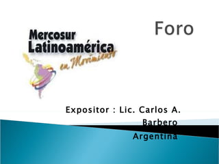 Expositor : Lic. Carlos A. Barbero  Argentina  