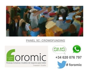 PANEL 5C: CROWDFUNDING 
+34 620 076 797 
# foromic 
 