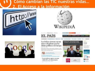 Cómo cambian las TIC nuestras vidas… 
2. El Acceso a la información 
 