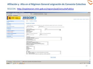 82
REGCON: http://explotacion.mtin.gob.es/regcon/pub/consultaPublica
Afiliación y Alta en el Régimen General asignación de Convenio Colectivo
 