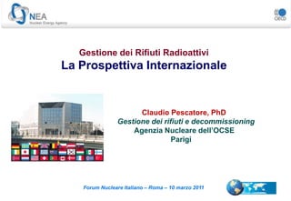 GestionedeiRifiutiRadioattivi La ProspettivaInternazionale Claudio Pescatore, PhD Gestionedeirifiuti e decommissioning Agenzia Nuclearedell’OCSE Parigi 