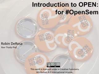 Introduction to OPEN:
for #OpenSem
Robin DeRosa
Your Trusty Prof
This work is licensed under a Creative Commons
Attribution 4.0 International License.
 