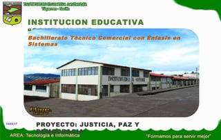 PROYECTO: JUSTICIA, PAZ Y
DEMOCRACIA
INSTITUCION EDUCATIVA
“SANTANDER”
10/03/17
Bachillerato Técnico Comercial con Énfasis en
Sistemas
 