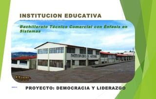 PROYECTO: DEMOCRACIA Y LIDERAZGO
INSTITUCION EDUCATIVA
“SANTANDER”
10/03/19
Bachillerato Técnico Comercial con Énfasis en
Sistemas
 