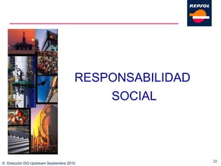 ©  Dirección DG Upstream Septiembre 2010 RESPONSABILIDAD  SOCIAL 