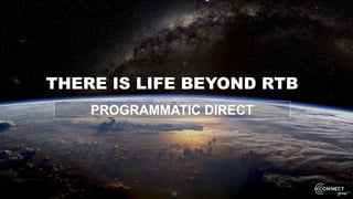 THERE IS LIFE BEYOND RTB
PROGRAMMATIC DIRECT
 