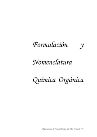 Formulación                                         y

Nomenclatura

Química Orgánica




   Departamento de Física y Química IES “Rey Fernando VI”
 