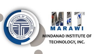 M A R A W I
MINDANAO INSTITUTE OF
TECHNOLOGY, INC.
 