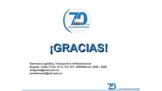 ¡¡GGRRAACCIIAASS!! 
GGeerreenncciiaa LLooggííssttiiccaa,, TTrraannssppoorrttee ee IInnffrraaeessttrruuccttuurraa 
BBooggoottáá -- CCaallllee 7733 NNoo.. 88--1133,, TTeell:: 557711-- 33226688550000 eexxtt.. 22224400 -- 22222266 
eehhiigguueerraa@@aannddii..ccoomm..ccoo 
eemmaallddoonnaaddoo@@aaddii..ccoomm..ccoo 
