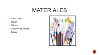  Cartón paja
Bisturi
Silicona
Cartulina de colores
Tijeras