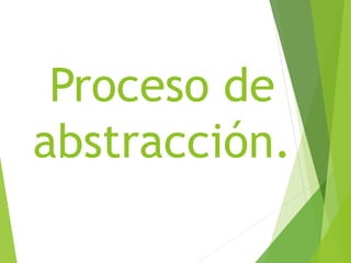 Proceso de
abstracción.
 