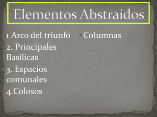  1 Arco del triunfo
 2. Principales

Basílicas
 3. Espacios
comunales
 4.Colosos

 Columnas

 