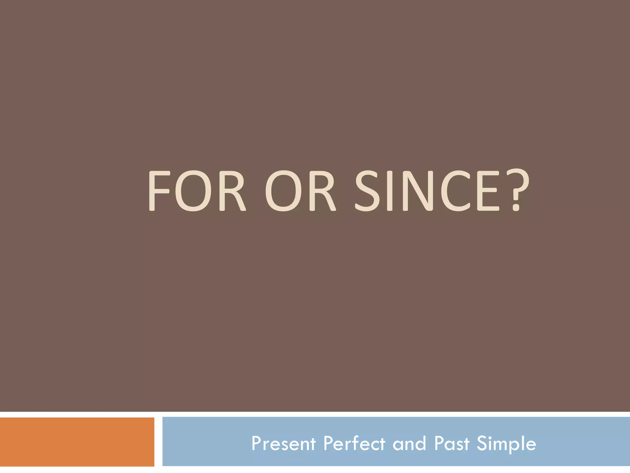 FOR OR SINCE? Present Perfect and Past Simple